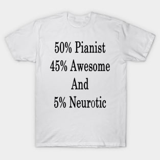 50% Pianist 45% Awesome And 5% Neurotic T-Shirt